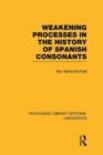 Weakening Processes in the History of Spanish Consonants (RLE Linguistics E: Indo-European Linguistics) - Book