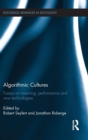 Algorithmic Cultures : Essays on Meaning, Performance and New Technologies - Book