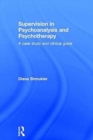 Supervision in Psychoanalysis and Psychotherapy : A Case Study and Clinical Guide - Book