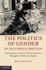 The Politics of Gender in Victorian Britain : Masculinity, Political Culture and the Struggle for Women's Rights - eBook