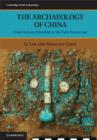 The Archaeology of China : From the Late Paleolithic to the Early Bronze Age - eBook