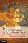 Nativist Prophets of Early Islamic Iran : Rural Revolt and Local Zoroastrianism - eBook