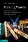Making Waves : Democratic Contention in Europe and Latin America since the Revolutions of 1848 - eBook