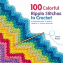 100 Colorful Ripple Stitches to Crochet : 50 Original Stitches & 50 Fabulous Colorways for Blankets and Throws - Book