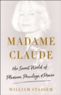 Madame Claude : Her Secret World of Pleasure, Privilege, & Power - eBook