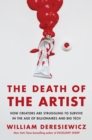 The Death of the Artist : How Creators Are Struggling to Survive in the Age of Billionaires and Big Tech - Book