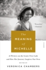 The Meaning of Michelle : 16 Writers on the Iconic First Lady and How Her Journey inspires Our Own - Book