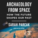 Archaeology from Space : How the Future Shapes Our Past - eAudiobook