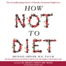 How Not to Diet : The Groundbreaking Science of Healthy, Permanent Weight Loss - eAudiobook