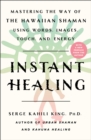 Instant Healing : Mastering the Way of the Hawaiian Shaman Using Words, Images, Touch, and Energy - Book