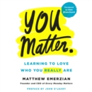 You Matter. : Learning to Love Who You Really Are - eAudiobook