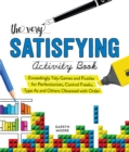 The Very Satisfying Activity Book : Exceedingly Tidy Games and Puzzles for Perfectionists, Control Freaks, Type As, and Others Obsessed with Order - Book