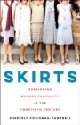 Skirts : Fashioning Modern Femininity in the Twentieth Century - Book