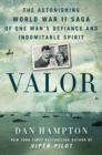 Valor : The Astonishing World War II Saga of One Man's Defiance and Indomitable Spirit - Book