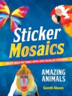 Sticker Mosaics: Amazing Animals : Create Wild Pictures with Spectacular Stickers! - Book