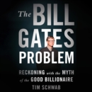 The Bill Gates Problem : Reckoning with the Myth of the Good Billionaire - eAudiobook