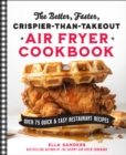 The Better, Faster, Crispier-Than-Takeout Air Fryer Cookbook : Over 75 Quick and Easy Restaurant Recipes - Book