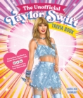 The Unofficial Taylor Swift Trivia Book : Everything You Need to Know about Taylor with Fun Quizzes and Activities to Test Your Knowledge! - Book