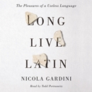 Long Live Latin : The Pleasures of a Useless Language - eAudiobook