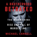 A Brotherhood Betrayed : The Man Behind the Rise and Fall of Murder, Inc. - eAudiobook