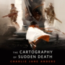 The Cartography of Sudden Death : A Tor.Com Original - eAudiobook