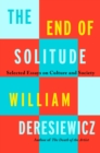 The End of Solitude : Selected Essays on Culture and Society - Book