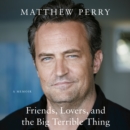 Friends, Lovers, and the Big Terrible Thing : A Memoir - eAudiobook
