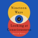 Nineteen Ways of Looking at Consciousness - eAudiobook