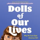 Dolls of Our Lives : Why We Can't Quit American Girl - eAudiobook