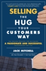 Selling the Hug Your Customers Way: The Proven Process for Becoming a Passionate and Successful Salesperson For Life : The Proven Process for Becoming a Passionate and Successful Salesperson For Life - eBook