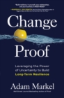 Change Proof: Leveraging the Power of Uncertainty to Build Long-term Resilience - Book