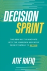 Decision Sprint: The New Way to Innovate into the Unknown and Move from Strategy to Action - Book