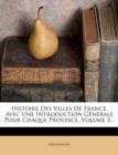 Histoire Des Villes de France, Avec Une Introduction Generale Pour Chaque Province, Volume 5... - Book