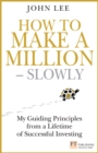 How to Make a Million - Slowly : Guiding Principles from a Lifetime of Investing - eBook