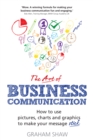 Art of Business Communication, The : How to use pictures, charts and graphs to make your business message stick - eBook