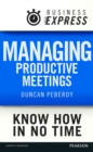Business Express: Managing productive meetings : Get the most out of any meeting in the least amount of time - eBook
