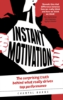 Instant Motivation : The surprising truth behind what really drives top performance - Book