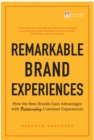 Remarkable Brand Experiences : How the Best Brands Gain Advantage with Outstanding Customer Experiences - Book