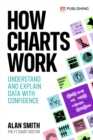 How Charts Work: Understand and explain data with confidence : Understand and explain data with confidence - Book
