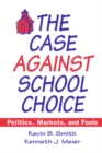 The Case Against School Choice : Politics, Markets and Fools - eBook