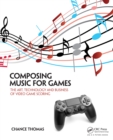 Composing Music for Games : The Art, Technology and Business of Video Game Scoring - eBook