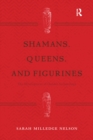 Shamans, Queens, and Figurines : The Development of Gender Archaeology - eBook