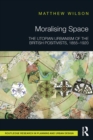 Moralising Space : The Utopian Urbanism of the British Positivists, 1855-1920 - eBook