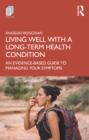 Living Well with A Long-Term Health Condition : An Evidence-Based Guide to Managing Your Symptoms - eBook