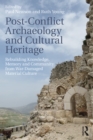 Post-Conflict Archaeology and Cultural Heritage : Rebuilding Knowledge, Memory and Community from War-Damaged Material Culture - eBook