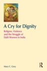 A Cry for Dignity : Religion, Violence and the Struggle of Dalit Women in India - eBook