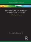 The Future of Hindu–Christian Studies : A Theological Inquiry - eBook