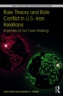 Role Theory and Role Conflict in U.S.-Iran Relations : Enemies of Our Own Making - eBook