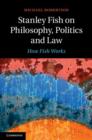 Stanley Fish on Philosophy, Politics and Law : How Fish Works - eBook