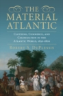 Material Atlantic : Clothing, Commerce, and Colonization in the Atlantic World, 1650-1800 - eBook